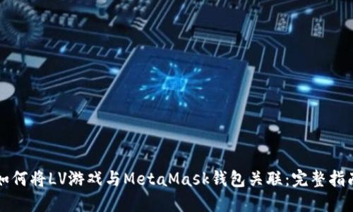 如何将LV游戏与MetaMask钱包关联：完整指南