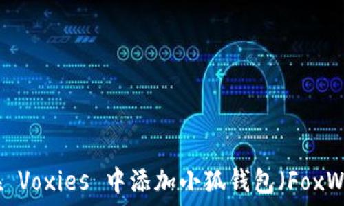   
如何在 Voxies 中添加小狐钱包（FoxWallet）