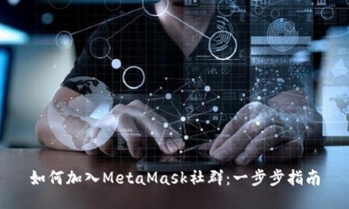 如何加入MetaMask社群：一步步指南