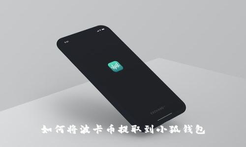 如何将波卡币提取到小狐钱包