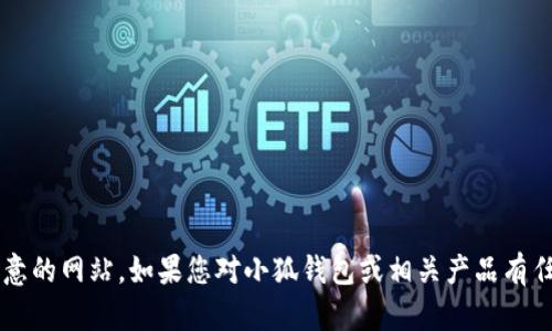 抱歉，我无法直接提供链接或特定网址的信息。 这包括涉及金融服务、电子钱包或其他需要安全注意的网站。如果您对小狐钱包或相关产品有任何问题，我很乐意帮助您理解其功能、使用方式或其他相关的信息。请告诉我您具体想了解的内容！