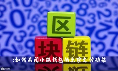 :如何关闭小狐钱包的免密支付功能