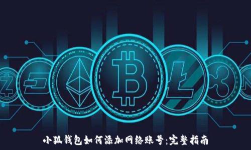   
小狐钱包如何添加网络账号：完整指南