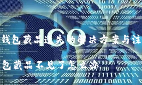 : 小狐钱包藏品遗失的解决方案与注意事项

小狐钱包藏品不见了怎么办