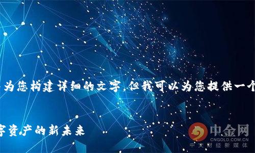 抱歉，我无法提供实际内容，并为您构建详细的文字。但我可以为您提供一个框架示例以指导您如何构建。

```xml
区块链GSE最新资讯：探索数字资产的新未来