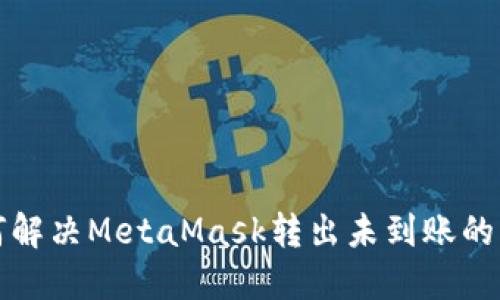 如何解决MetaMask转出未到账的问题