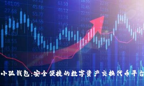 小狐钱包：安全便捷的数字资产交换代币平台