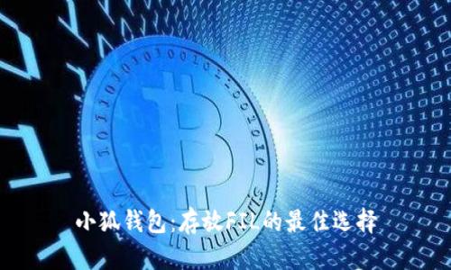 小狐钱包：存放FIL的最佳选择