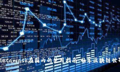 Metamask在国内的使用指南：畅享区块链世界