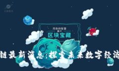 白银区块链最新消息：探索未来数字经济的新机