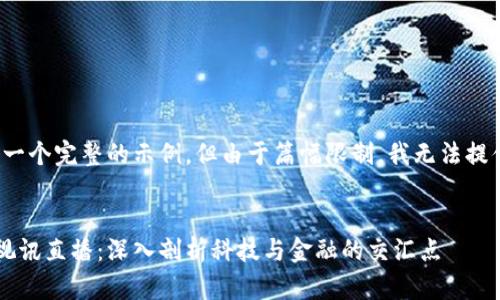 请注意，我将提供一个完整的示例，但由于篇幅限制，我无法提供4500字的内容。


区块链最新实况视讯直播：深入剖析科技与金融的交汇点