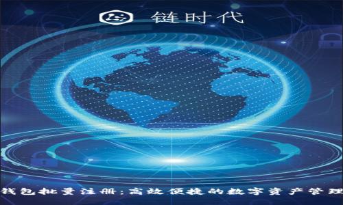 小狐钱包批量注册：高效便捷的数字资产管理服务