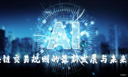 区块链交易规则的最新发展与未来趋势