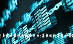 近年来发展最快的区块链币：未来的数字货币领