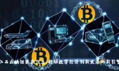 江西区块链最新信息：推动数字经济创新发展的