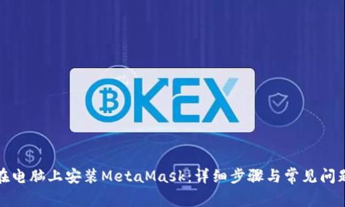 如何在电脑上安装MetaMask：详细步骤与常见问题解答
