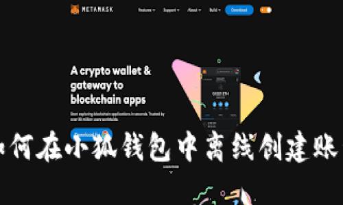 如何在小狐钱包中离线创建账号