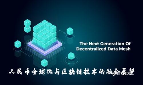 人民币全球化与区块链技术的融合展望