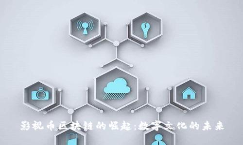 影视币区块链的崛起：数字文化的未来