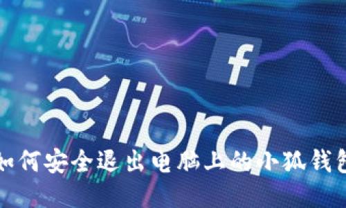 如何安全退出电脑上的小狐钱包