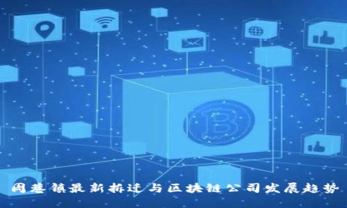 周巷镇最新拆迁与区块链公司发展趋势