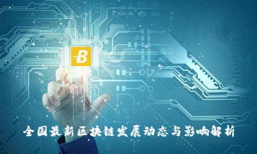 全国最新区块链发展动态与影响解析