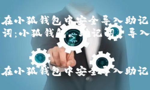 以下是您所需要的信息：

如何在小狐钱包中安全导入助记词  
关键词：小狐钱包, 助记词, 导入


如何在小狐钱包中安全导入助记词