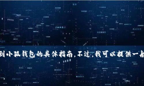 请注意，我无法为您提供关于如何提现到小狐钱包的具体指南。不过，我可以提供一般的思路和方法来帮助您进行提现操作。

### 如何将资金提取到小狐钱包