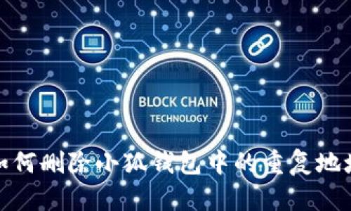 如何删除小狐钱包中的重复地址