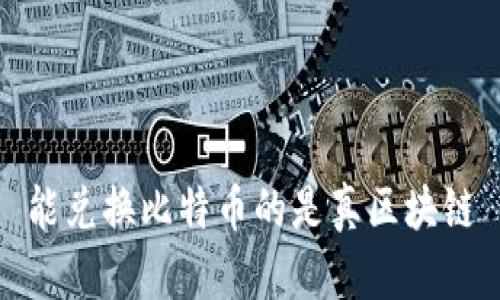 能兑换比特币的是真区块链