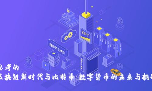 思考的
区块链新时代与比特币：数字货币的未来与挑战