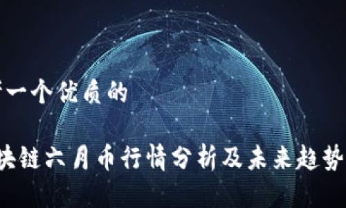 思考一个优质的

 区块链六月币行情分析及未来趋势展望
