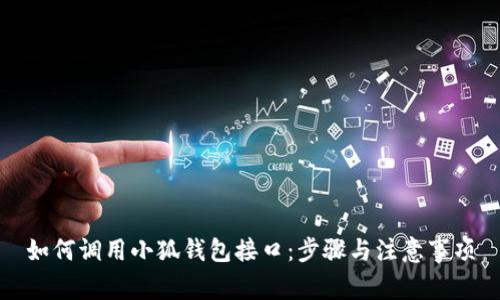 如何调用小狐钱包接口:步骤与注意事项