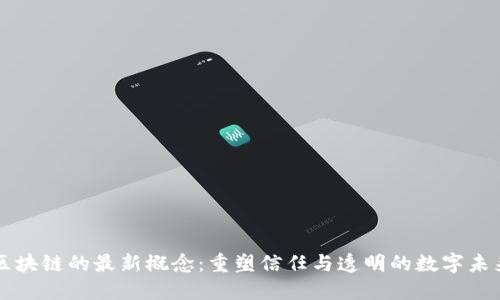 区块链的最新概念：重塑信任与透明的数字未来