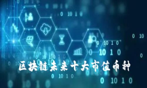 区块链未来十大市值币种