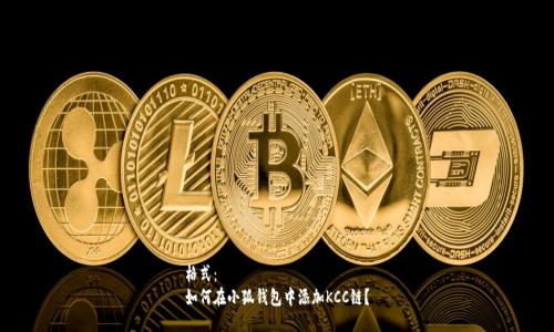 格式：
如何在小狐钱包中添加KCC链？
