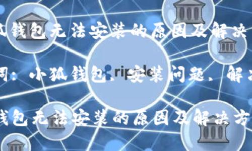 : 小狐钱包无法安装的原因及解决方案

关键词: 小狐钱包, 安装问题, 解决方案

小狐钱包无法安装的原因及解决方案