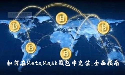 如何在MetaMask钱包中充值：全面指南