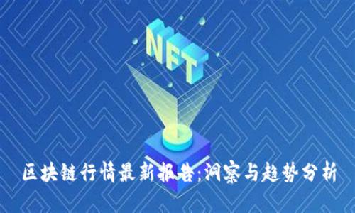 区块链行情最新报告：洞察与趋势分析