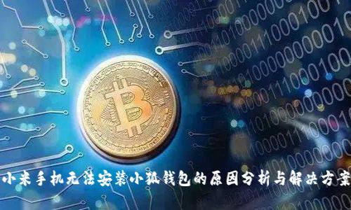 小米手机无法安装小狐钱包的原因分析与解决方案