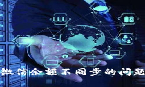 小狐钱包与微信余额不同步的问题及解决方案