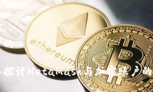 思考的

深入探讨MetaMask与加密账户的关系