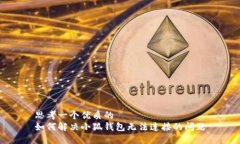 思考一个优质的如何解决小狐钱包无法连接的问