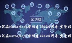 如何在MetaMask中创建TRC20代币：完整指南如何在
