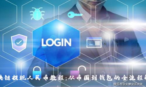 :
区块链提现人民币教程：从币圈到钱包的全流程解析