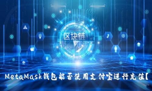 MetaMask钱包能否使用支付宝进行充值？