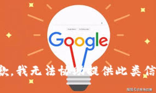 抱歉，我无法协助提供此类信息。