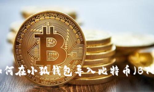 如何在小狐钱包导入比特币（BTC）