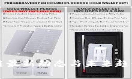 区块链最新动态与未来趋势分析