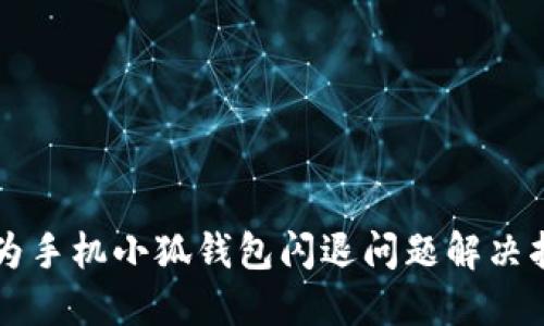 华为手机小狐钱包闪退问题解决指南